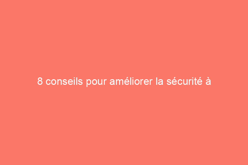 8 conseils pour améliorer la sécurité à domicile des membres âgés de la famille et des personnes âgées