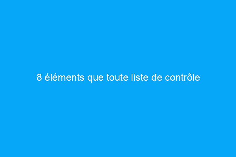 8 éléments que toute liste de contrôle d'inspection de maison devrait inclure