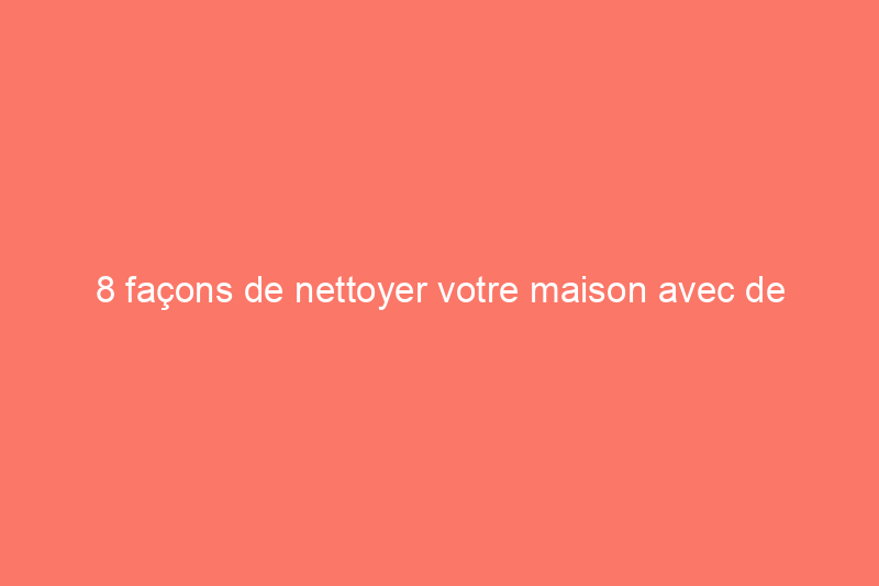 8 façons de nettoyer votre maison avec de l'acide citrique