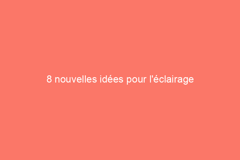 8 nouvelles idées pour l'éclairage extérieur DIY