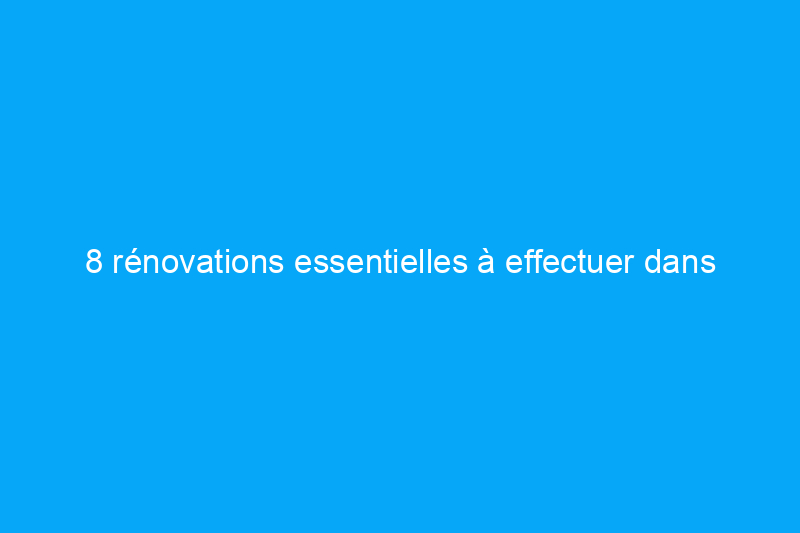 8 rénovations essentielles à effectuer dans votre location à court terme pour augmenter vos revenus