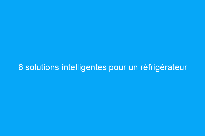 8 solutions intelligentes pour un réfrigérateur en panne