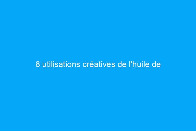 8 utilisations créatives de l'huile de ricin dans la maison