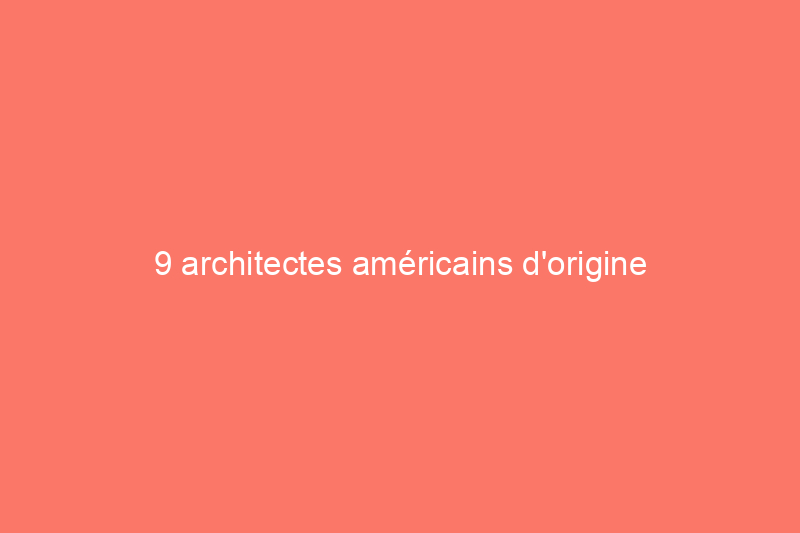 9 architectes américains d'origine asiatique qui ont influencé nos horizons