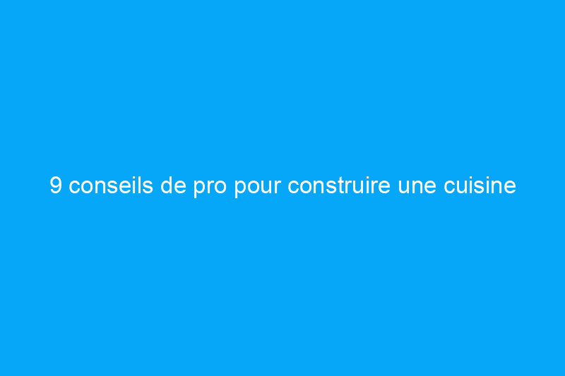 9 conseils de pro pour construire une cuisine extérieure