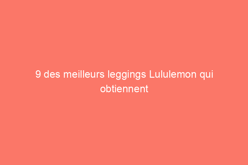 9 des meilleurs leggings Lululemon qui obtiennent régulièrement les meilleures critiques