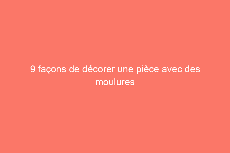 9 façons de décorer une pièce avec des moulures