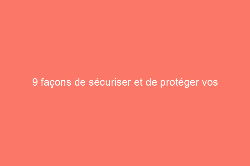 9 façons de sécuriser et de protéger vos fenêtres contre les cambriolages