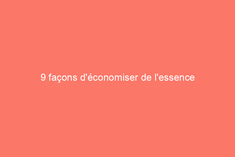 9 façons d'économiser de l'essence lorsque vous tondez, coupez ou utilisez un générateur