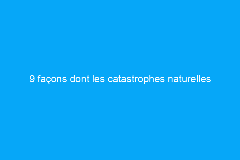 9 façons dont les catastrophes naturelles modifient vos codes de construction locaux