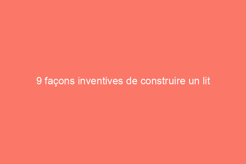 9 façons inventives de construire un lit d'appoint