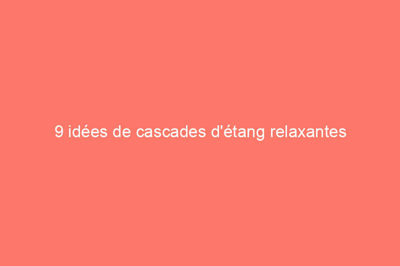 9 idées de cascades d'étang relaxantes pour votre jardin