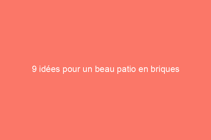 9 idées pour un beau patio en briques