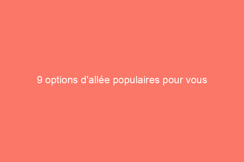 9 options d'allée populaires pour vous accueillir à la maison