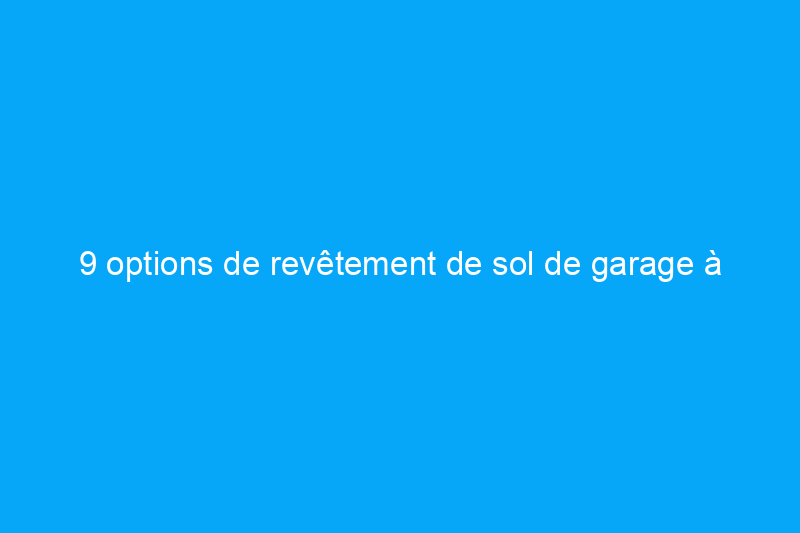 9 options de revêtement de sol de garage à considérer pour votre rénovation