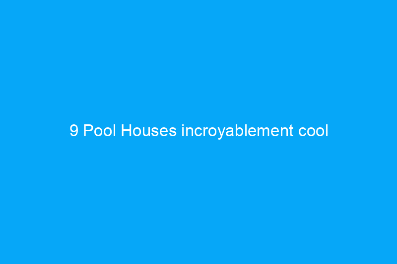 9 Pool Houses incroyablement cool