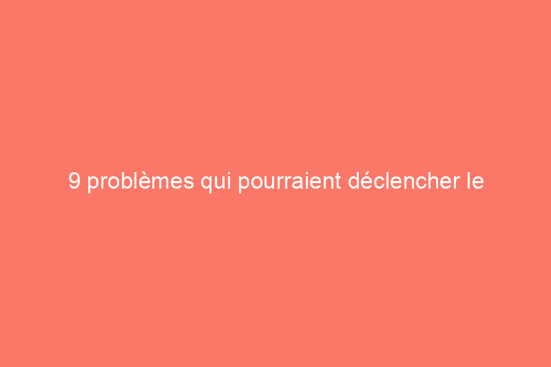 9 problèmes qui pourraient déclencher le témoin de contrôle du moteur de votre voiture