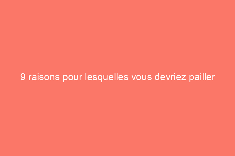 9 raisons pour lesquelles vous devriez pailler votre jardin chaque automne