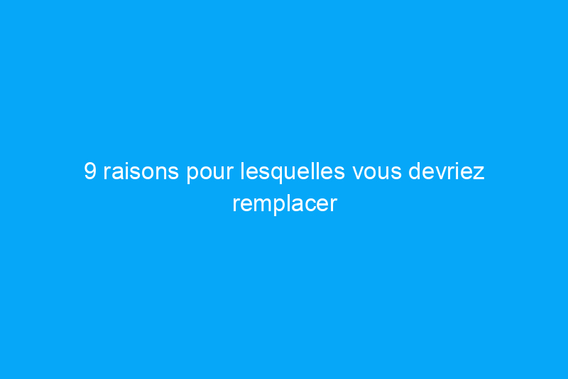 9 raisons pour lesquelles vous devriez remplacer vos appareils électroménagers plutôt que les réparer