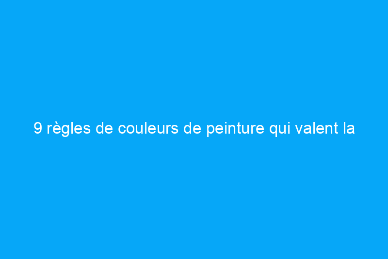 9 règles de couleurs de peinture qui valent la peine d'être transgressées