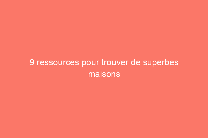 9 ressources pour trouver de superbes maisons anciennes à vendre