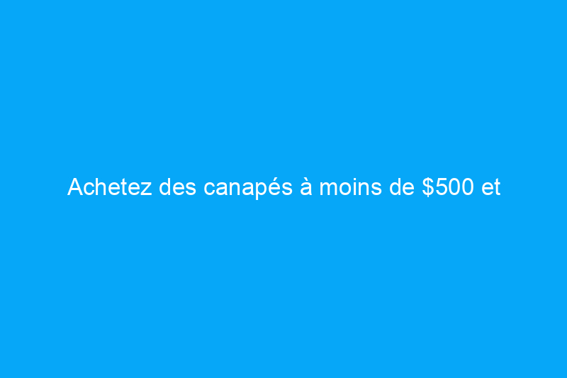 Achetez des canapés à moins de $500 et d'autres offres de meubles pour le Cyber Monday – à partir de $75