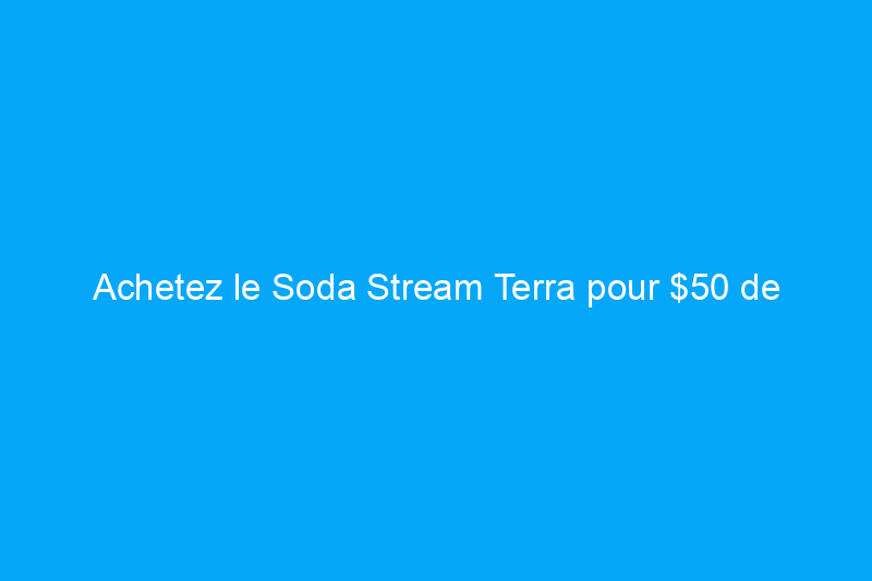 Achetez le Soda Stream Terra pour $50 de réduction sur Amazon Prime Day