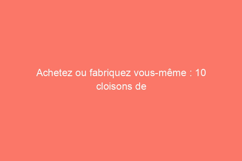 Achetez ou fabriquez vous-même : 10 cloisons de séparation pour relooker votre espace