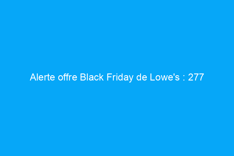 Alerte offre Black Friday de Lowe's : 277 outils Kobalt pour seulement $99 !