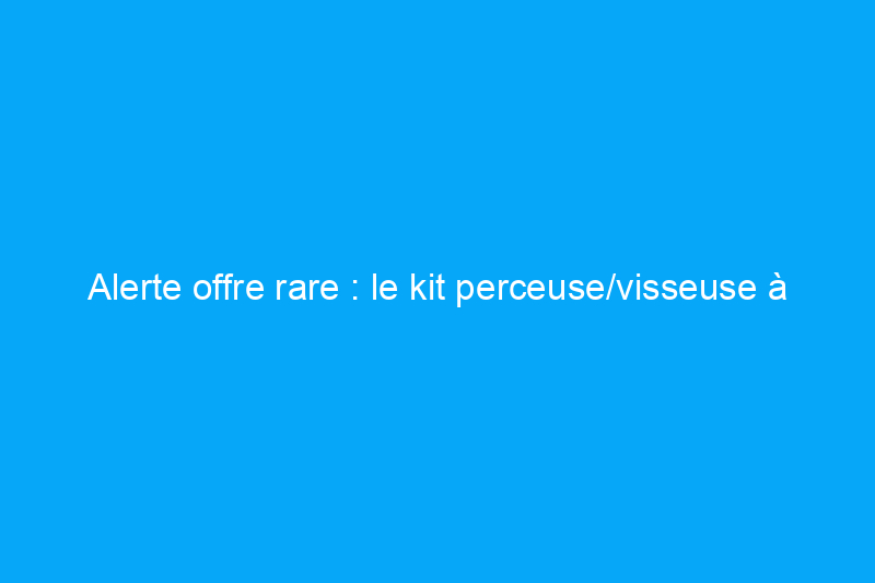 Alerte offre rare : le kit perceuse/visseuse à percussion DeWalt coûte seulement $139