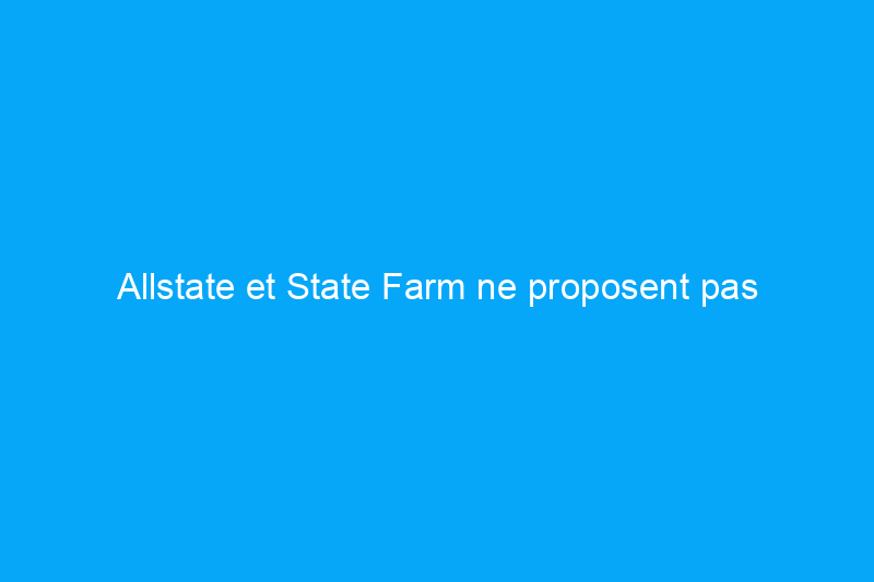 Allstate et State Farm ne proposent pas d'assurance habitation en Californie : voici pourquoi