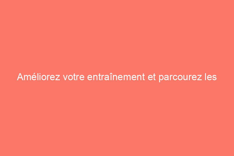 Améliorez votre entraînement et parcourez les sentiers avec la meilleure montre GPS