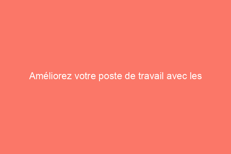 Améliorez votre poste de travail avec les meilleurs écrans d'ordinateur pour le travail