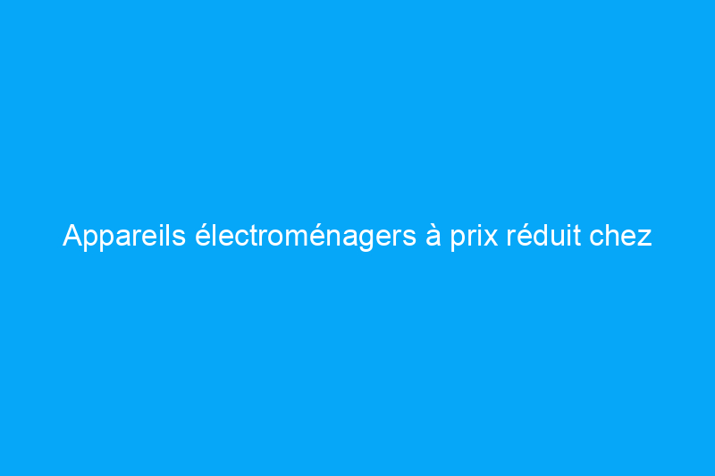 Appareils électroménagers à prix réduit chez Lowe's, et nos préférés sont à 70% de réduction