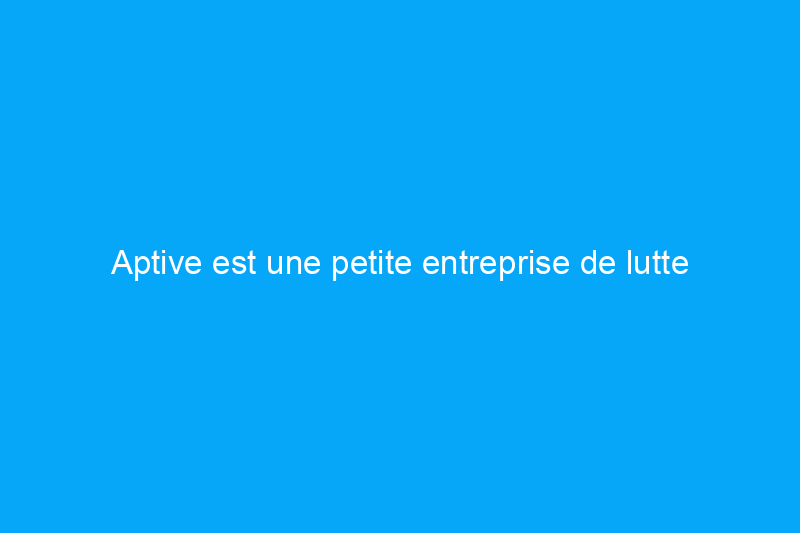 Aptive est une petite entreprise de lutte antiparasitaire qui génère un grand buzz