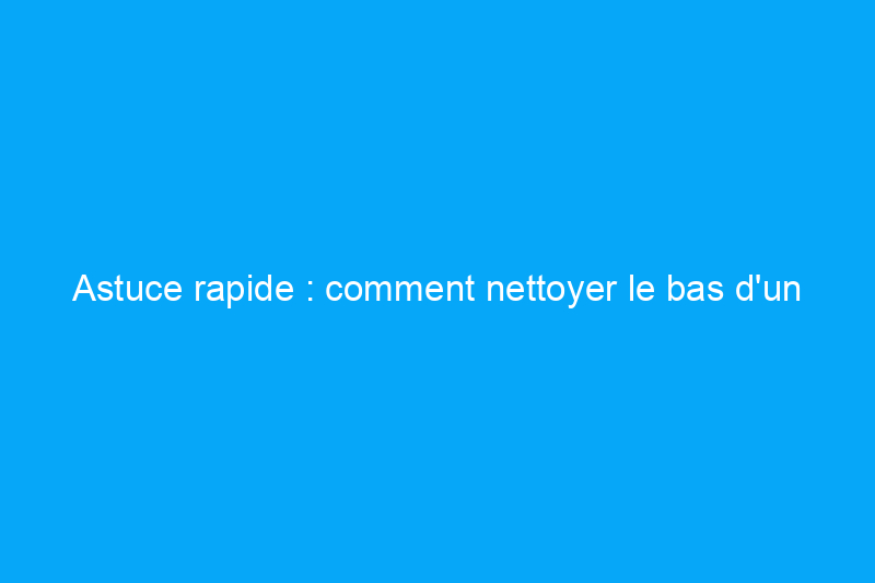 Astuce rapide : comment nettoyer le bas d'un fer à repasser