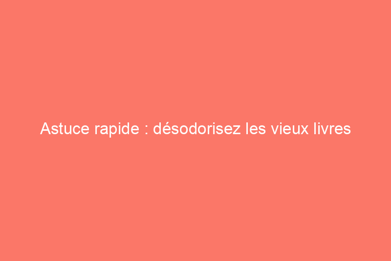 Astuce rapide : désodorisez les vieux livres avec un héros du garde-manger