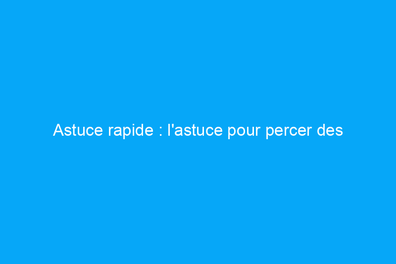 Astuce rapide : l'astuce pour percer des carreaux de céramique glissants