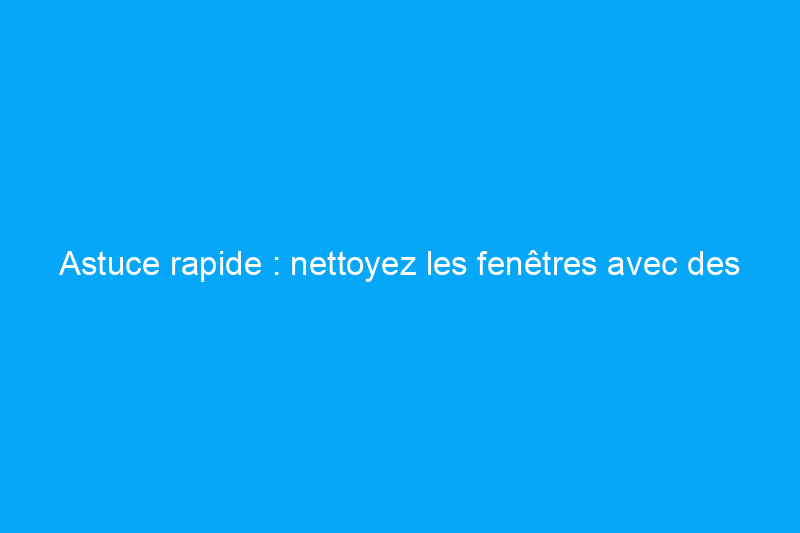 Astuce rapide : nettoyez les fenêtres avec des filtres à café