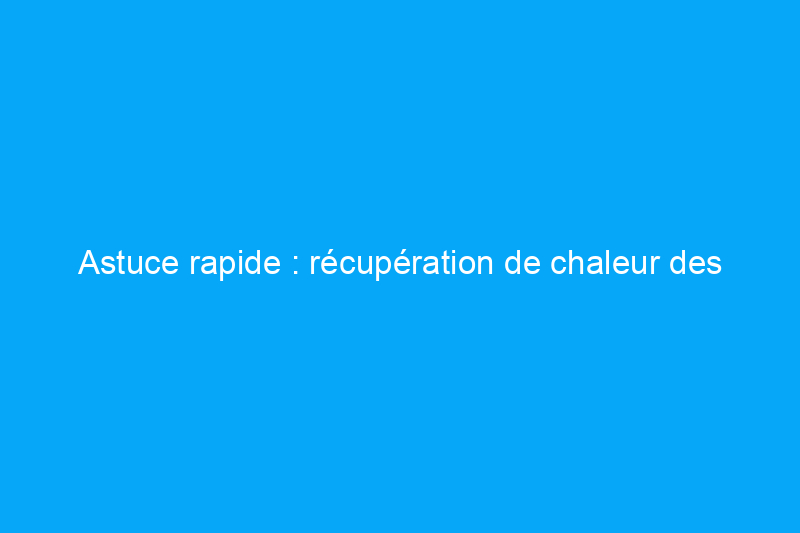 Astuce rapide : récupération de chaleur des eaux de drainage