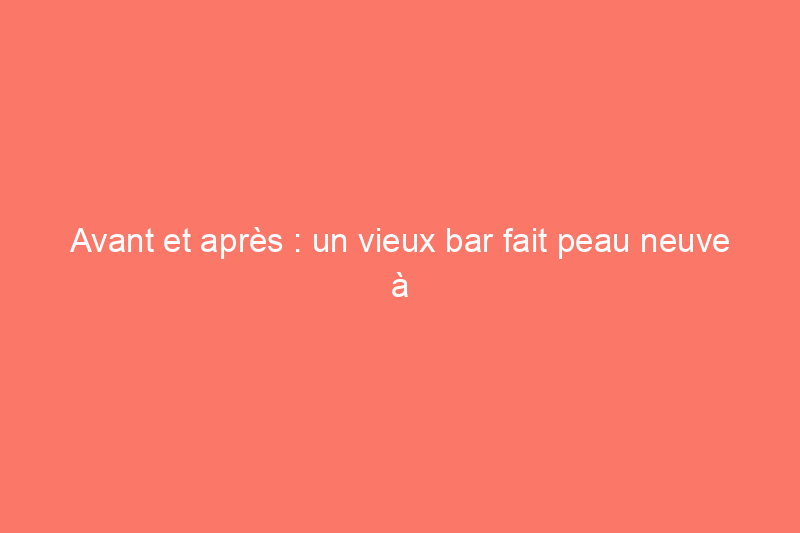 Avant et après : un vieux bar fait peau neuve à petit prix