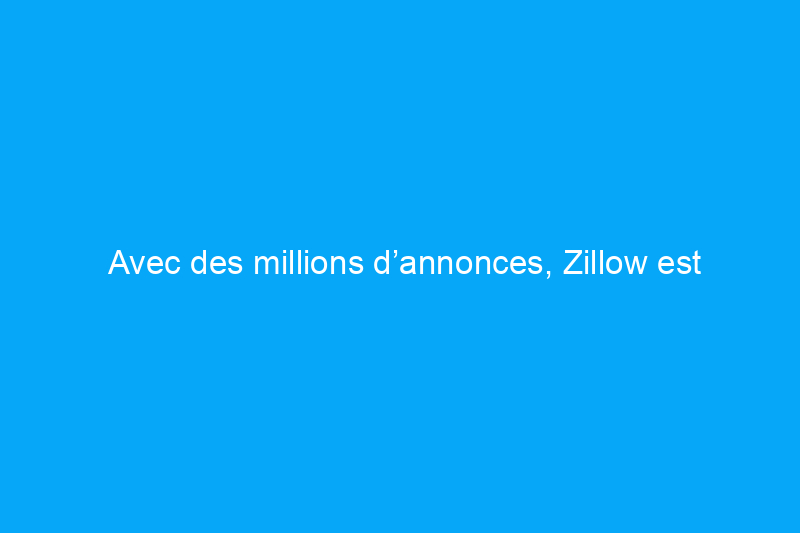 Avec des millions d’annonces, Zillow est l’outil de recherche de logement presque parfait, mais trouverez-vous votre maison pour toujours ?