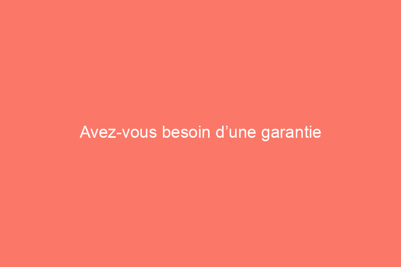 Avez-vous besoin d’une garantie d’aménagement paysager?