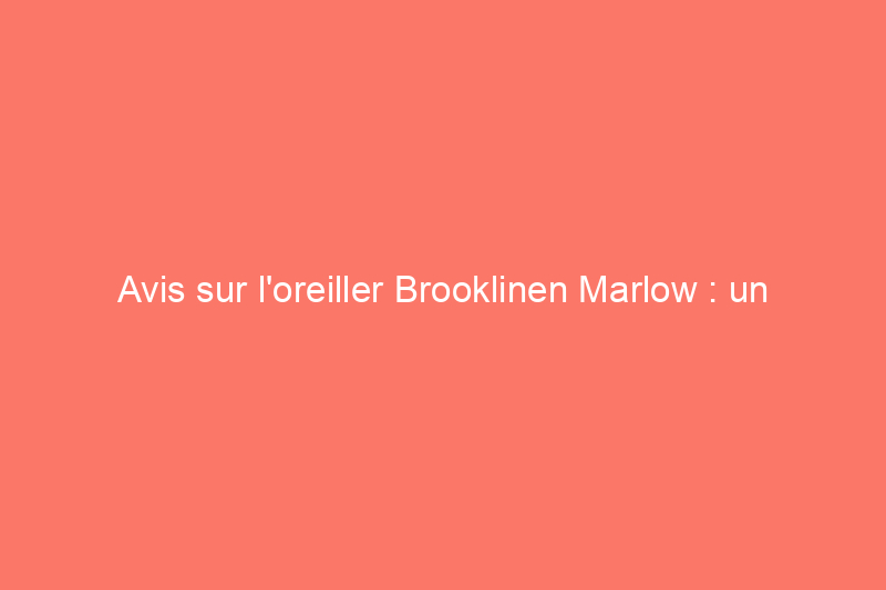 Avis sur l'oreiller Brooklinen Marlow : un confort de rêve pour les dormeurs latéraux