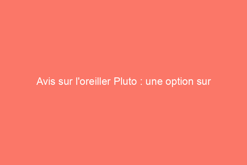 Avis sur l'oreiller Pluto : une option sur mesure qui s'est avérée parfaite