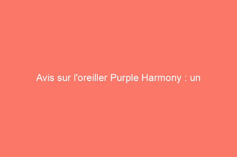 Avis sur l'oreiller Purple Harmony : un oreiller moelleux pour toutes les positions de sommeil