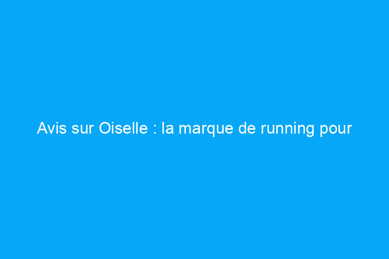 Avis sur Oiselle : la marque de running pour femmes qui embrasse le voyage