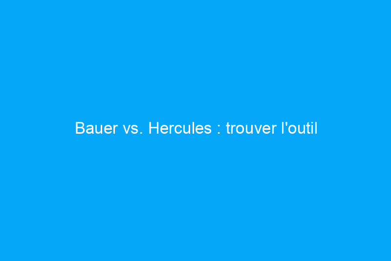 Bauer vs. Hercules : trouver l'outil électrique adapté à chaque bricoleur et professionnel