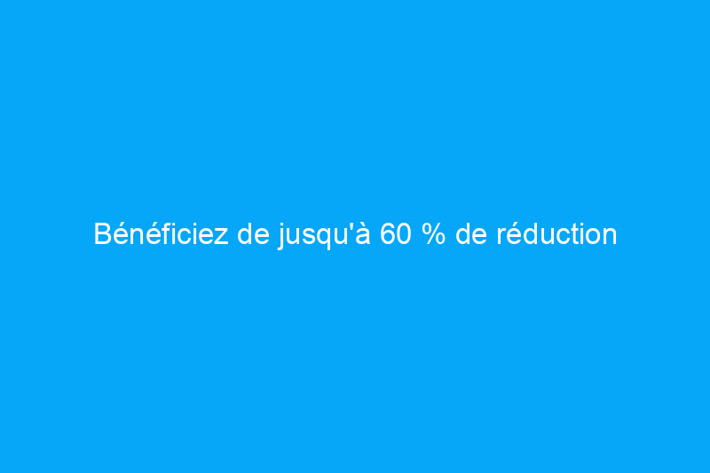 Bénéficiez de jusqu'à 60 % de réduction pendant les meilleures soldes du Nouvel An 2022