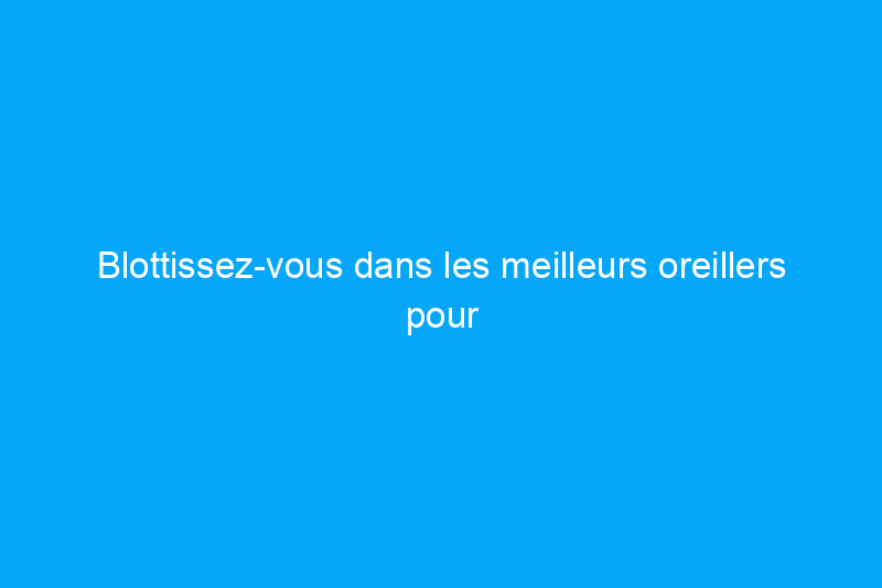 Blottissez-vous dans les meilleurs oreillers pour les dormeurs latéraux, testés par nos rédacteurs